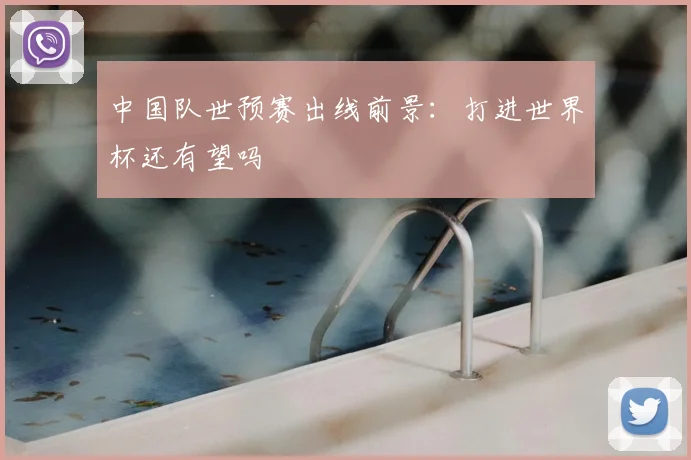 中国队世预赛出线前景:打进世界杯还有望吗