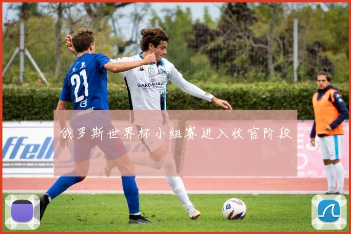 俄罗斯世界杯小组赛进入收官阶段