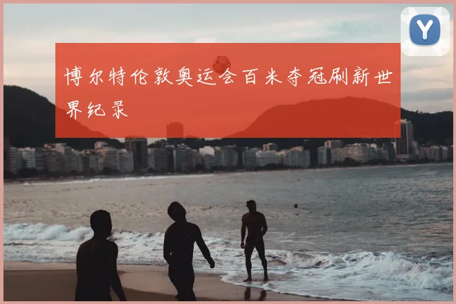 博尔特伦敦奥运会百米夺冠刷新世界纪录