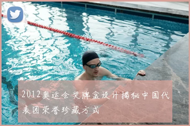 2012奥运会奖牌盒设计揭秘中国代表团荣誉珍藏方式