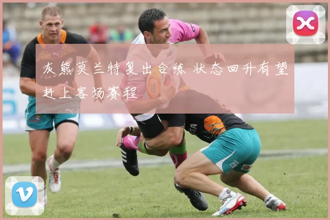 灰熊莫兰特复出合练 状态回升有望赶上客场赛程