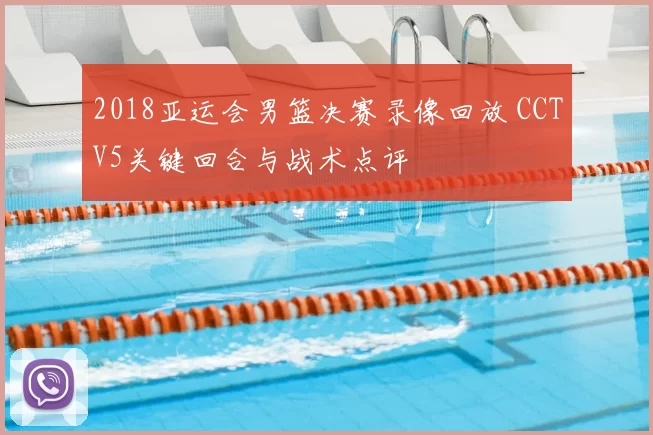 2018亚运会男篮决赛录像回放 CCTV5关键回合与战术点评