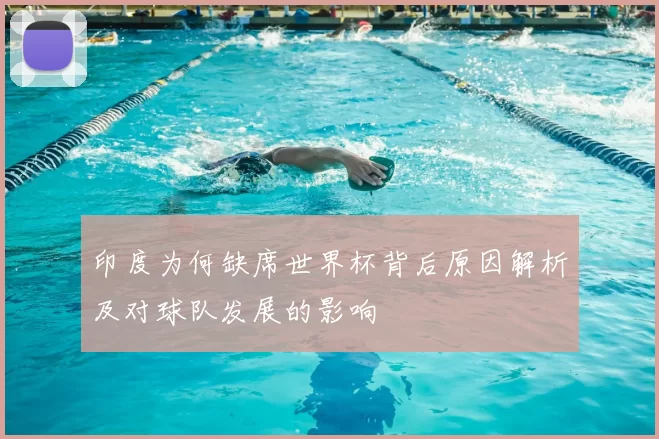 印度为何缺席世界杯背后原因解析及对球队发展的影响