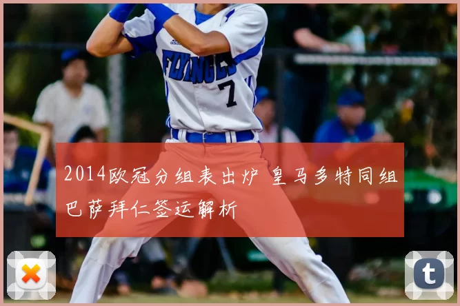 2014欧冠分组表出炉 皇马多特同组巴萨拜仁签运解析