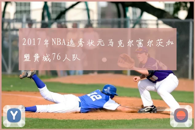 2017年NBA选秀状元马克尔富尔茨加盟费城76人队