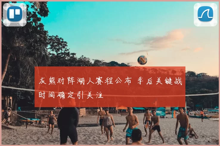 灰熊对阵湖人赛程公布 季后关键战时间确定引关注