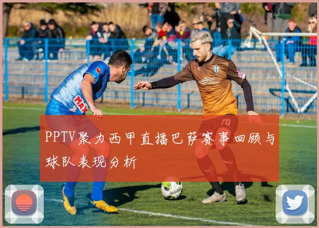 PPTV聚力西甲直播巴萨赛事回顾与球队表现分析
