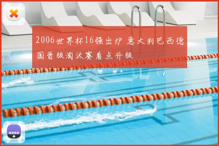 2006世界杯16强出炉 意大利巴西德国晋级淘汰赛看点升级